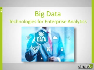 Big Data
Technologies for Enterprise Analytics
 