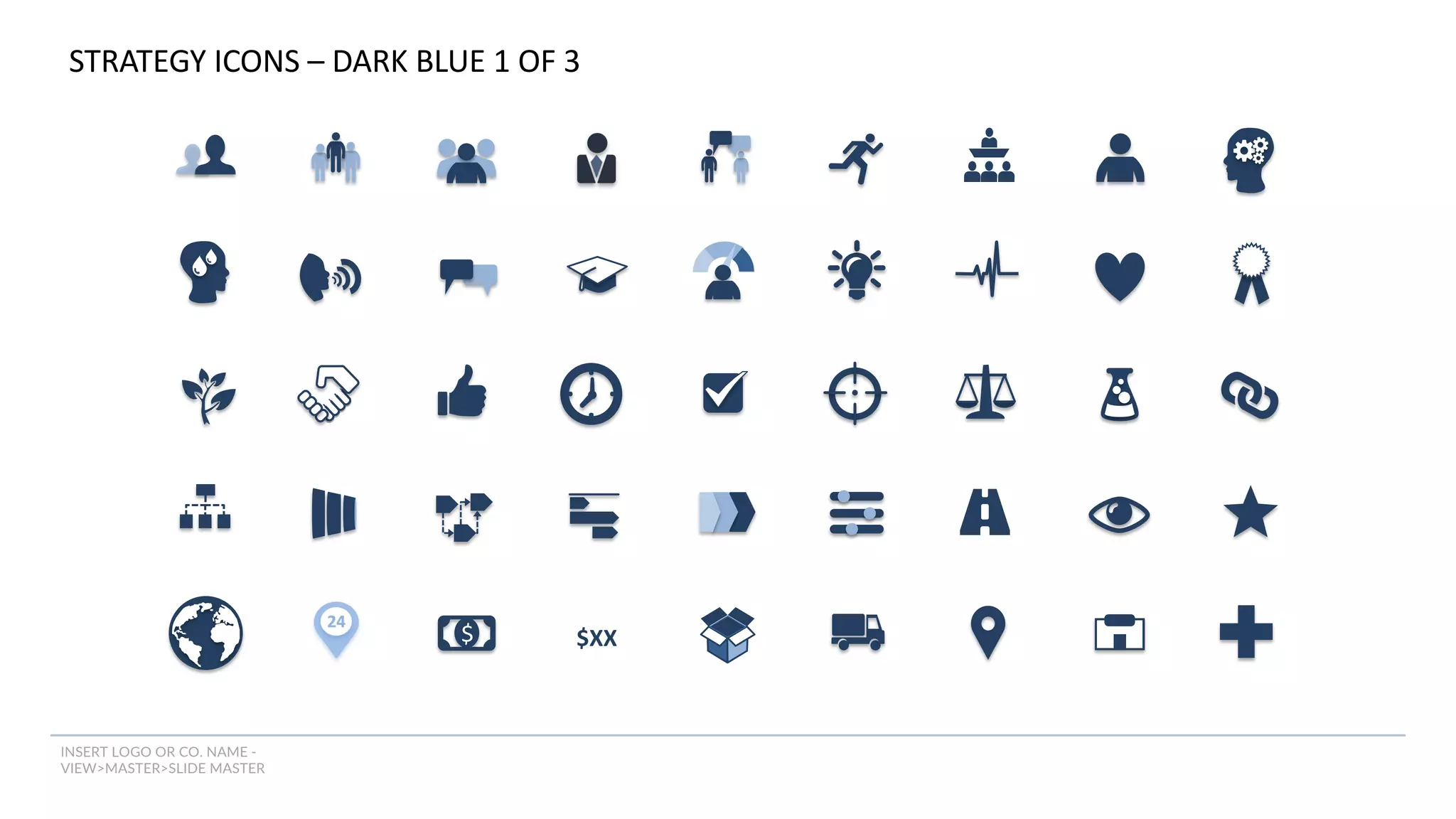 INSERT LOGO OR CO. NAME -
VIEW>MASTER>SLIDE MASTER
$ $XX
STRATEGY ICONS – DARK BLUE 1 OF 3
 
