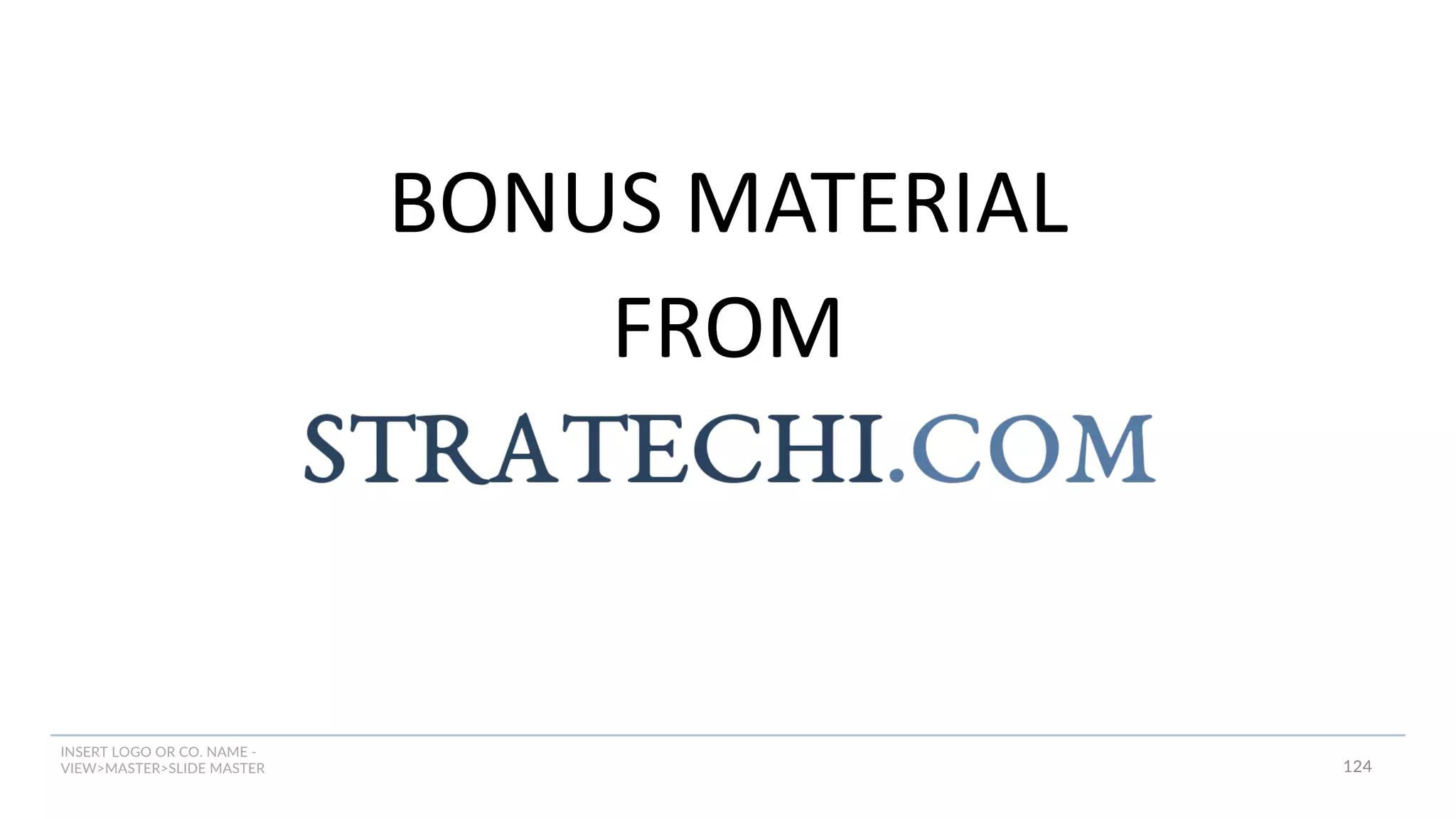 INSERT LOGO OR CO. NAME -
VIEW>MASTER>SLIDE MASTER
BONUS MATERIAL
FROM
124
 