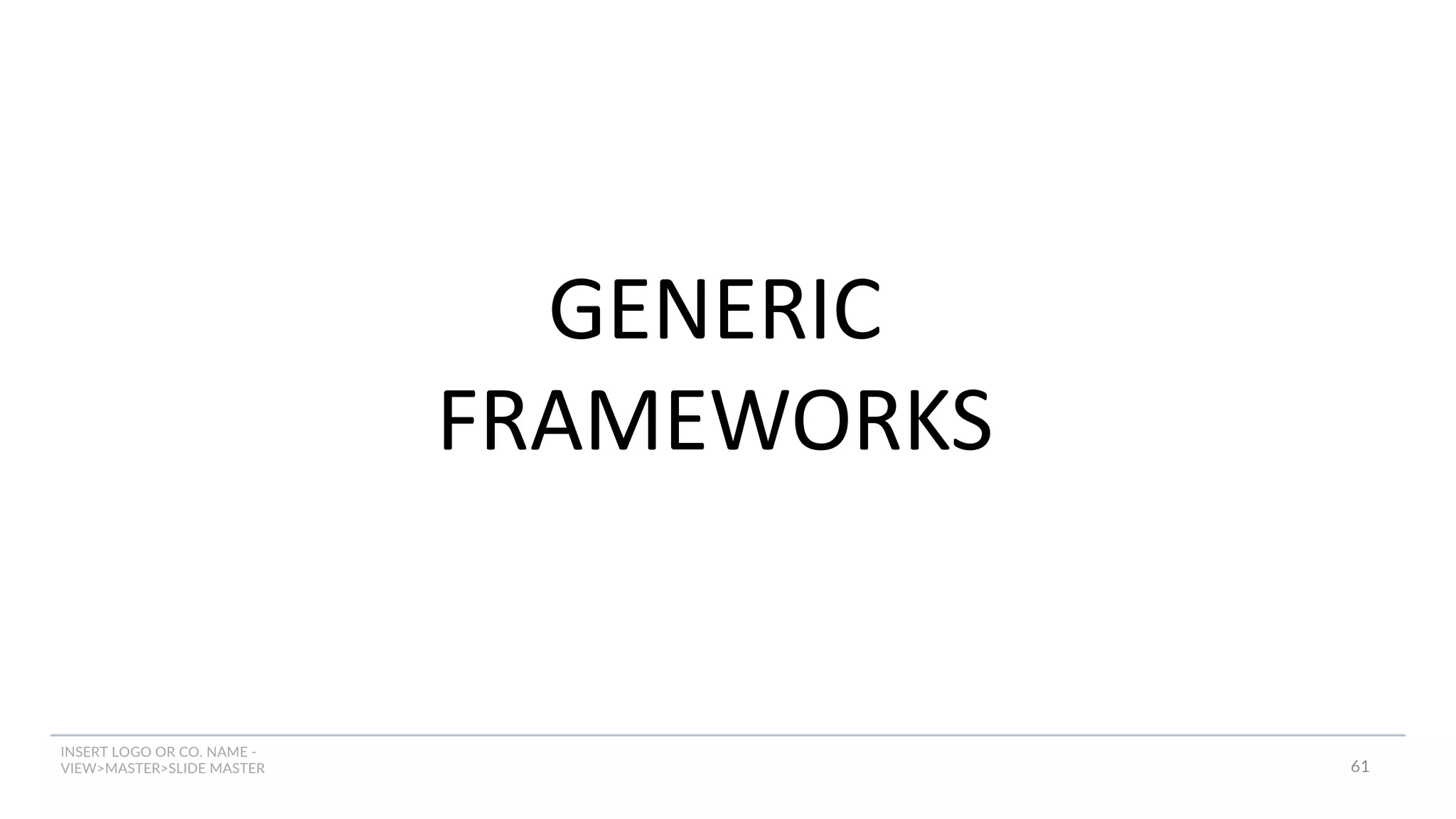 INSERT LOGO OR CO. NAME -
VIEW>MASTER>SLIDE MASTER
GENERIC
FRAMEWORKS
61
 