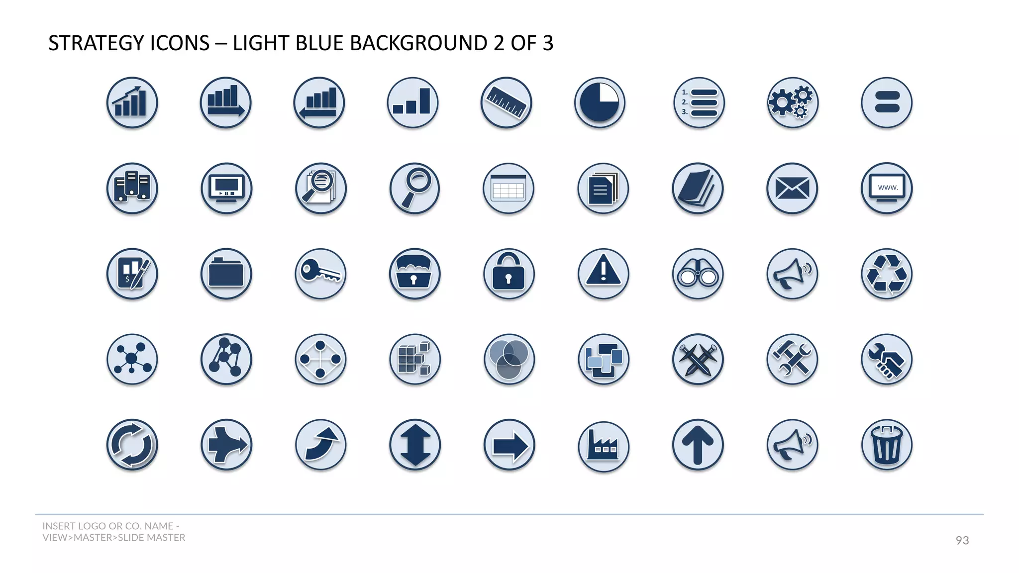 INSERT LOGO OR CO. NAME -
VIEW>MASTER>SLIDE MASTER 93
$
WWW.
1.
2.
3.
STRATEGY ICONS – LIGHT BLUE BACKGROUND 2 OF 3
 