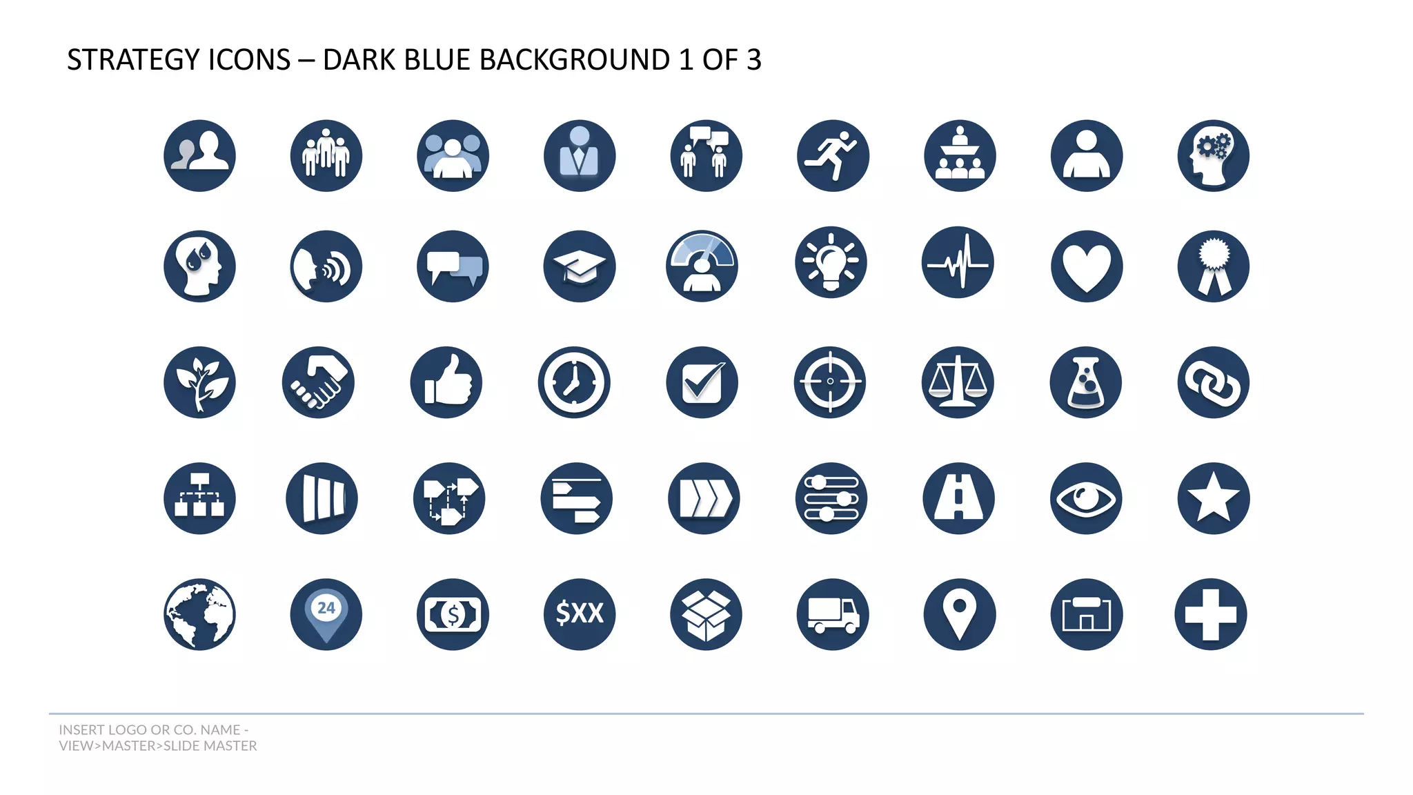 INSERT LOGO OR CO. NAME -
VIEW>MASTER>SLIDE MASTER
$ $XX
STRATEGY ICONS – DARK BLUE BACKGROUND 1 OF 3
 
