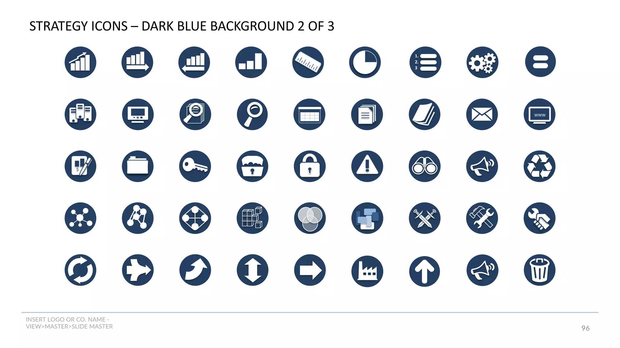 INSERT LOGO OR CO. NAME -
VIEW>MASTER>SLIDE MASTER 96
$
WWW.
1.
2.
3.
STRATEGY ICONS – DARK BLUE BACKGROUND 2 OF 3
 