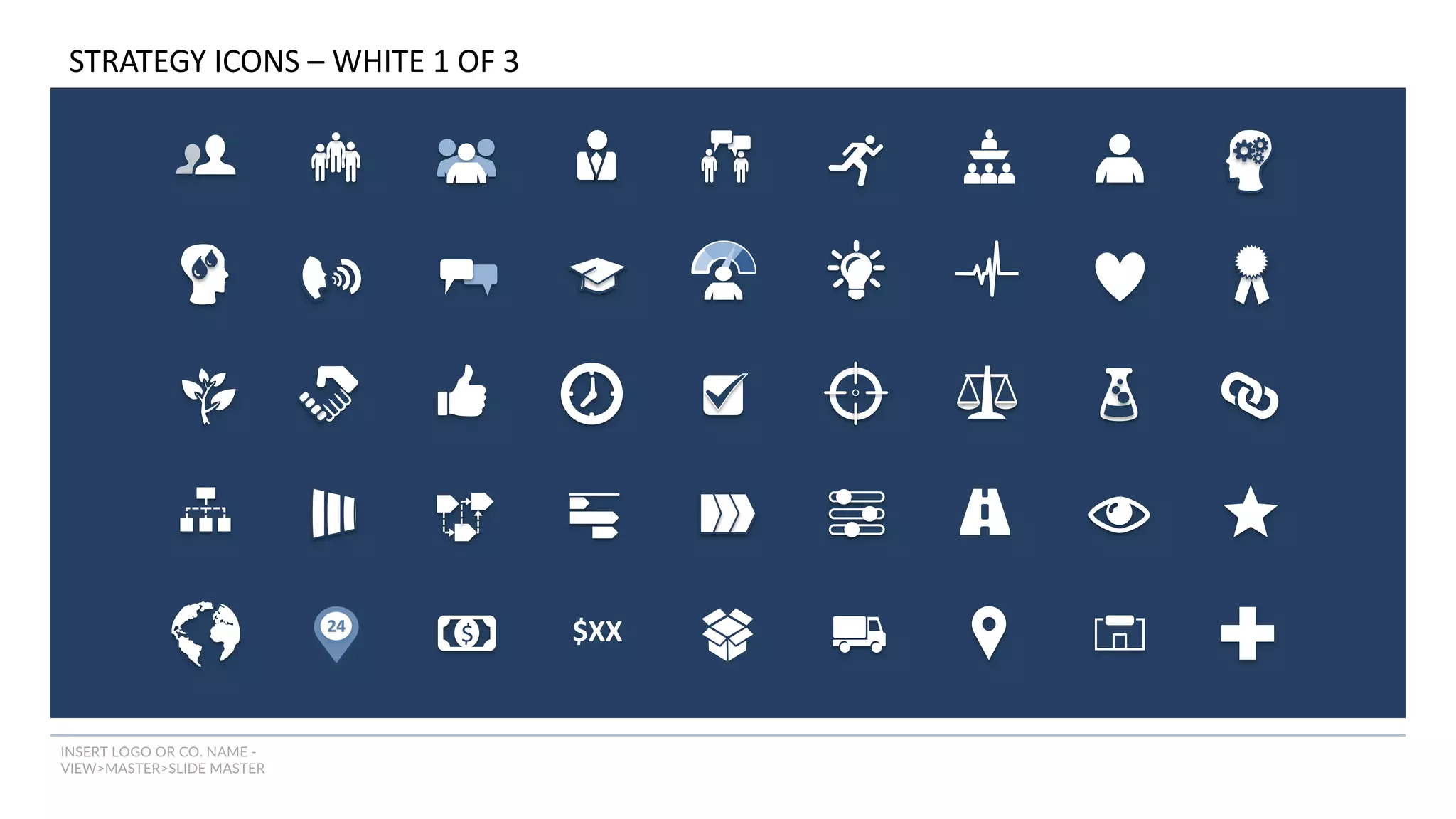 INSERT LOGO OR CO. NAME -
VIEW>MASTER>SLIDE MASTER
$ $XX
STRATEGY ICONS – WHITE 1 OF 3
 