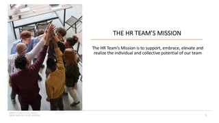 INSERT LOGO OR CO. NAME -
VIEW>MASTER>SLIDE MASTER 3
THE HR TEAM’S MISSION
The HR Team’s Mission is to support, embrace, elevate and
realize the individual and collective potential of our team
 
