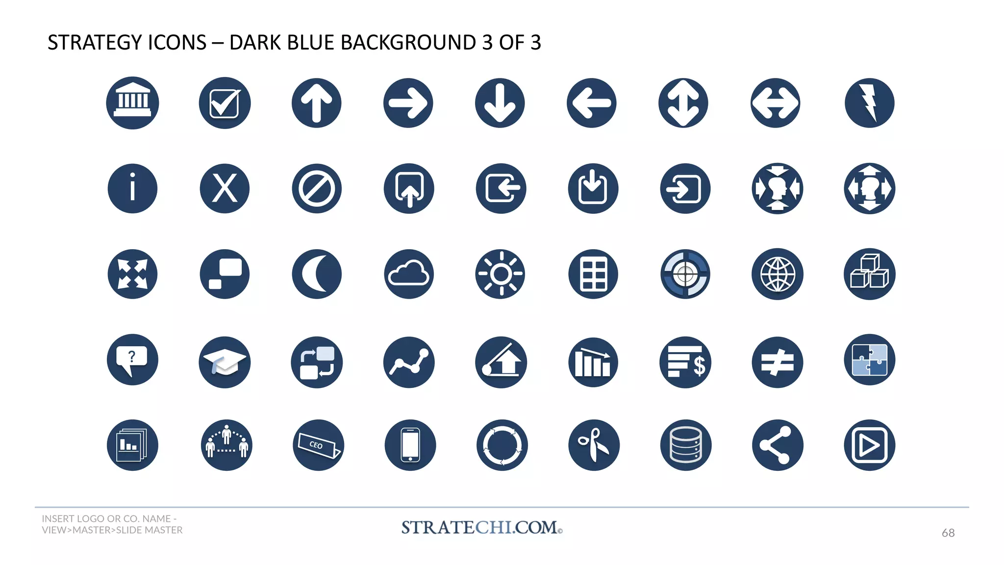 INSERT LOGO OR CO. NAME -
VIEW>MASTER>SLIDE MASTER 68
?
i
$
X
CEO
STRATEGY ICONS – DARK BLUE BACKGROUND 3 OF 3
 