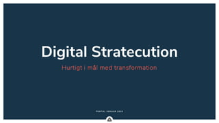 .
Digital Stratecution
Hurtigt i mål med transformation
P E NTIA, JANU AR 2020
 