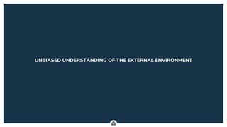 .
UNBIASED UNDERSTANDING OF THE EXTERNAL ENVIRONMENT
 