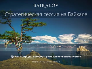 Стратегическая сессия на Байкале
Дикая природа, комфорт, уникальные впечатления
Осень 2016 | Озеро Байкал
 