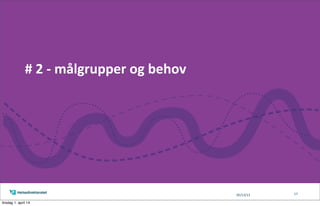 05/13/13
#	
  2	
  -­‐	
  målgrupper	
  og	
  behov	
  
17
tirsdag 1. april 14
 