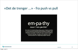 05/13/13
«Det	
  de	
  trenger	
  ...»	
  -­‐	
  fra	
  push	
  vs	
  pull
36
tirsdag 1. april 14
 