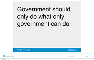 05/13/13 40
Government should
only do what only
government can do
Sarah Richards @escmum
tirsdag 1. april 14
 