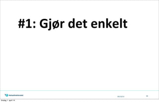 05/13/13 49
#1:	
  Gjør	
  det	
  enkelt
tirsdag 1. april 14
 