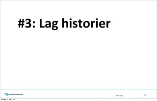 05/13/13 53
#3:	
  Lag	
  historier
tirsdag 1. april 14
 