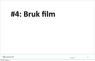 05/13/13 59
#4:	
  Bruk	
  ﬁlm
tirsdag 1. april 14
 