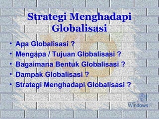 Strategi Menghadapi Globalisasi <ul><li>Apa Globalisasi ? </li></ul><ul><li>Mengapa / Tujuan Globalisasi ? </li></ul><ul><...