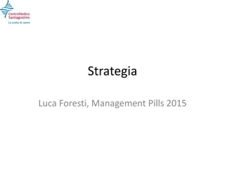 Strategia
Luca Foresti, Management Pills 2015
 