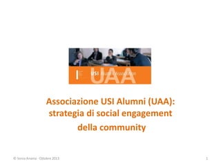 cover
Associazione USI Alumni (UAA):
strategia di social engagement
della community
© Sonia Anania - Ottobre 2013

1

 