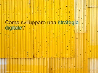 Copyright © 2014 Accenture All rights reserved. 19
Come sviluppare una strategia
digitale?
.
 