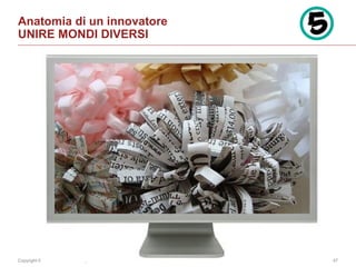 Copyright © 2014 Accenture All rights reserved. 47
Anatomia di un innovatore
UNIRE MONDI DIVERSI
 
