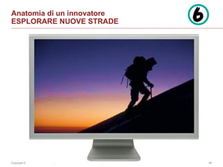 Copyright © 2014 Accenture All rights reserved. 48
Anatomia di un innovatore
ESPLORARE NUOVE STRADE
 