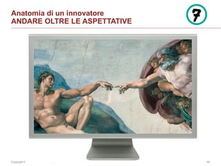 Copyright © 2014 Accenture All rights reserved. 49
Anatomia di un innovatore
ANDARE OLTRE LE ASPETTATIVE
 