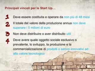 Copyright © 2014 Accenture All rights reserved. 5
Principali vincoli per le Start Up…
Deve essere costituita e operare da non più di 48 mesi
Il totale del valore della produzione annua non deve
superare i 5 milioni di euro
Non deve distribuire o aver distribuito utili
Deve avere quale oggetto sociale esclusivo o
prevalente, lo sviluppo, la produzione e la
commercializzazione di prodotti o servizi innovativi ad
alto valore tecnologico
 