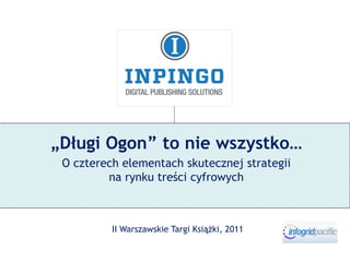„Długi Ogon” to nie wszystko…
 O czterech elementach skutecznej strategii
         na rynku treści cyfrowych



          II Warszawskie Targi Książki, 2011
 