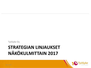 STRATEGIAN LINJAUKSET
NÄKÖKULMITTAIN 2017
TyöSyke Oy
30.5.2017
 