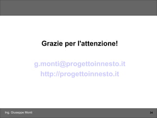 Ing. Giuseppe Monti 34
Grazie per l'attenzione!
g.monti@progettoinnesto.it
http://progettoinnesto.it
 