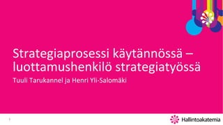 1
Strategiaprosessi käytännössä –
luottamushenkilö strategiatyössä
Tuuli Tarukannel ja Henri Yli-Salomäki
 