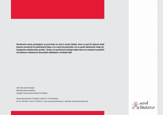 Navrhované zmeny považujeme za prvé kroky na ceste k novým školám, ktoré sa pod ich vplyvom budú
konečne orientovať na konkrétnych žiakov a na rozvoj ich potenciálu, nie na umelé udržiavanie chodu zly-
hávajúceho vzdelávacieho systému. Veríme, že navrhovaná stratégia nájde odozvu vo verejnosti a podnieti
živú diskusiu o budúcnosti slovenských základných a stredných škôl.




Autor: Mgr. Zuzana Humajpvá
Neprešlo jazykovou korektúrou.
Copyright © Konzervatívny inštitút M. R. Štefánika

Konzervatívny inštitút M. R. Štefánika • Medená 5 • 811 02 Bratislava
tel.: 02 / 546 300 61 • fax: 02 / 546 300 62 • e-mail: conservative@institute.sk • web: http://www.konzervativizmus.sk
 