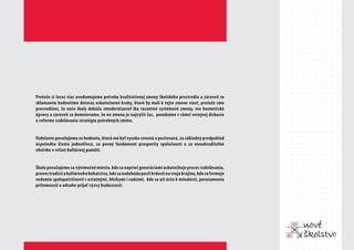 Pretože si čoraz viac uvedomujeme potrebu kvalitatívnej zmeny školského prostredia a zároveň so
sklamaním hodnotíme doteraz uskutočnené kroky, ktoré by mali k tejto zmene viesť, pretože sme
presvedčení, že naše školy dokážu zmodernizovať iba razantné systémové zmeny, nie kozmetické
úpravy a zároveň sa domnievame, že na zmenu je najvyšší čas, ponúkame v rámci verejnej diskusie
o reforme vzdelávania stratégiu potrebných zmien.


Vzdelanie považujeme za hodnotu, ktorá má byť vysoko cenená a pestovaná, za základný predpoklad
úspešného života jednotlivca, za pevný fundament prosperity spoločnosti a za nenahraditeľné
ohnivko v reťazi kultúrnej pamäti.


Školu považujeme za výnimočné miesto, kde sa naprieč generáciami uskutočňuje proces vzdelávania,
prenos tradícií a kultúrneho bohatstva, kde sa nadobúda pocit hrdosti na svoju krajinu, kde sa formuje
vedomie spolupatričnosti s ostatnými, blízkymi i cudzími, kde sa učí úcte k minulosti, porozumeniu
prítomnosti a odvahe prijať výzvy budúcnosti.
 