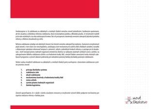 Uvedomujeme si, že vzdelávanie na základných a stredných školách nemožno zmeniť jednotlivými, čiastkovými opatreniami,
ale len zásadnou a dôslednou reformou vzdelávania, ktorá má komplexnú podobu a dlhodobú povahu. Je nevyhnutné rozdeliť
ju do radu následných a na seba nadväzujúcich krokov. Bez ich postupnosti a kontinuity nemožno zabezpečiť plynulosť priebehu
reformy a efektívne dosiahnutie jej cieľov.

Reforma vzdelávania vyžaduje rad súbežných činností, bez ktorých nemožno zabezpečiť jej realizáciu. Znamená to nevyhnutnosť
prijať zároveň, v tom istom čase novú legislatívu, zavádzajúcu nové mechanizmy do systému škôl a školských zariadení, rozsiahlo
a diskurzívnym spôsobom informovať verejnosť o zámeroch, cieľoch a jednotlivých krokoch reformy a o postupe pri ich dosaho-
vaní, zrušiť monopol priamo riadených organizácií ministerstva školstva na vydávanie záväzných učebných osnov a učebníc, na
zabezpečovanie ďalšieho vzdelávania učiteľov a na hodnotenie kvality škôl, umožniť školám samostatnú tvorbu vlastných vzde-
lávacích programov a vytvoriť zákonné podmienky pre nahradenie povinnej školskej dochádzky povinným vzdelávaním.

Vedení snahou skvalitniť vzdelávanie na základných a stredných školách preto navrhujeme v slovenskom vzdelávacom systé-
me prioritne zmeniť:

       1.      princípy školského systému
       2.      vzdelávacie ciele
       3.      obsah vzdelávania
       4.      mechanizmus kontroly a hodnotenia kvality škôl
       5.      status učiteľa
       6.      systém priamo riadených organizácií
       7.      školskú legislatívu


Zároveň upozorňujeme, že v súlade s týmito zásadnými zmenami je nevyhnutné vytvoriť ďalšie podporné mechanizmy pre
úspešnú realizáciu reformy v školskej praxi.
 