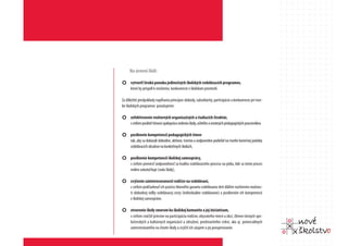 Na úrovni škôl:

¢ vytvoriť širokú ponuku jedinečných školských vzdelávacích programov,
      ktoré by prispeli k rozšíreniu konkurencie v školskom prostredí.

Za dôležité predpoklady napĺňania princípov slobody, subsidiarity, participácie a konkurencie pri tvor-
be školských programov považujeme:

¢ zefektívnenie vnútorných organizačných a riadiacich štruktúr,
      s cieľom posilniť tímovú spoluprácu vedenia školy, učiteľov a ostatných pedagogických pracovníkov,

¢ posilnenie kompetencií pedagogických tímov
      tak, aby sa dokázali slobodne, aktívne, tvorivo a zodpovedne podieľať na tvorbe konečnej podoby
      vzdelávacích obsahov na konkrétnych školách,

¢ posilnenie kompetencií školskej samosprávy,
      s cieľom preniesť zodpovednosť za kvalitu vzdelávacieho procesu na pôdu, kde sa tento proces
      reálne uskutočňuje (rada školy),

¢ zvýšenie zainteresovanosti rodičov na vzdelávaní,
      s cieľom podčiarknuť ich pozíciu hlavného garanta vzdelávania detí ďalším rozšírením možnos-
      tí slobodnej voľby vzdelávacej cesty (individuálne vzdelávanie) a posilnením ich kompetencií
      v školskej samospráve,

¢ otvorenie školy smerom ku školskej komunite a jej iniciatívam,
      s cieľom zväčšiť priestor na participáciu rodičov, obyvateľov miest a obcí, členov rôznych spo-
      ločenských a kultúrnych organizácií a združení, predstaviteľov cirkví, ako aj potenciálnych
      zamestnávateľov na živote školy a zvýšiť ich záujem o jej prosperovanie.
 