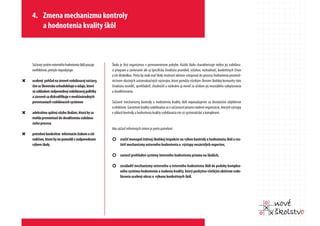 4. Zmena mechanizmu kontroly
       a hodnotenia kvality škôl



    Súčasný systém externého hodnotenia škôl pracuje   Škola je živý organizmus v permanentnom pohybe. Každú školu charakterizuje nielen jej vzdeláva-
    neefektívne, pretože neposkytuje:                  cí program a zameranie ale aj špecifická štruktúra pravidiel, vzťahov, rozhodnutí, konkrétnych činov
                                                       a ich dôsledkov. Preto by mali mať školy možnosť aktívne vstupovať do procesu hodnotenia prostred-
“   ucelený pohľad na úroveň vzdelávacej sústavy,      níctvom vlastných autoevalvačných nástrojov, ktoré pomôžu všetkým členom školskej komunity túto
    čím sa Slovensko ochudobňuje o údaje, ktoré        štruktúru osvetliť, sprehľadniť, zhodnotiť a následne aj meniť za účelom jej neustáleho vylepšovania
    sú základom zodpovednej vzdelávacej politiky       a skvalitňovania.
    a zároveň sa diskvalifikuje v medzinárodných
    porovnaniach vzdelávacích systémov                 Súčasné mechanizmy kontroly a hodnotenia kvality škôl nepovažujeme za dostatočne objektívne
                                                       a efektívne. Garantom kvality vzdelávania sú v súčasnosti priamo riadené organizácie, ktorých výstupy
“   adekvátnu spätnú väzbu školám, ktorá by sa         v oblasti kontroly a hodnotenia kvality vzdelávania nie sú systematické a komplexné.
    mohla premietnuť do skvalitnenia vzdeláva-
    cieho procesu
                                                       Ako súčasť reformných zmien je preto potrebné:
“   potrebné konkrétne informácie žiakom a ich
    rodičom, ktoré by im pomohli v zodpovednom         ¢ zrušiť monopol štátnej školskej inšpekcie na výkon kontroly a hodnotenia škôl a roz-
    výbere školy                                             šíriť mechanizmy externého hodnotenia o výstupy nezávislých expertov,

                                                       ¢ zaviesť prehľadné systémy interného hodnotenia priamo na školách,

                                                       ¢ zosúladiť mechanizmy externého a interného hodnotenia škôl do podoby komplex-
                                                             ného systému hodnotenia a riadenia kvality, ktorý poskytne všetkým aktérom vzde-
                                                             lávania ucelený obraz o výkone konkrétnych škôl.
 