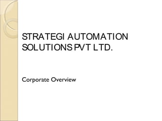 STRATEGI AUTOMATION
SOLUTIONSPVT LTD.
Corporate Overview
 