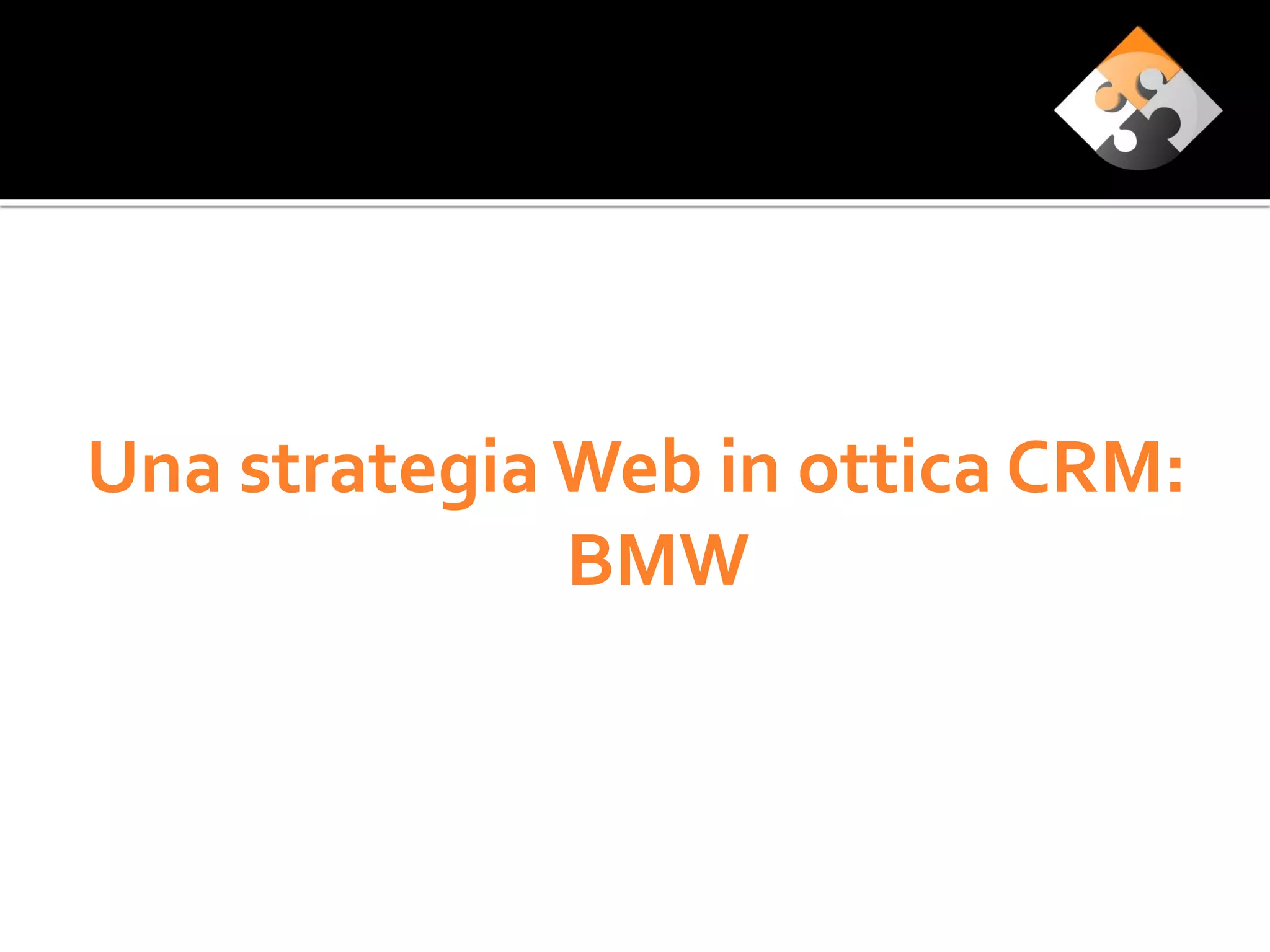 Una strategia Web in ottica CRM:
              BMW
 