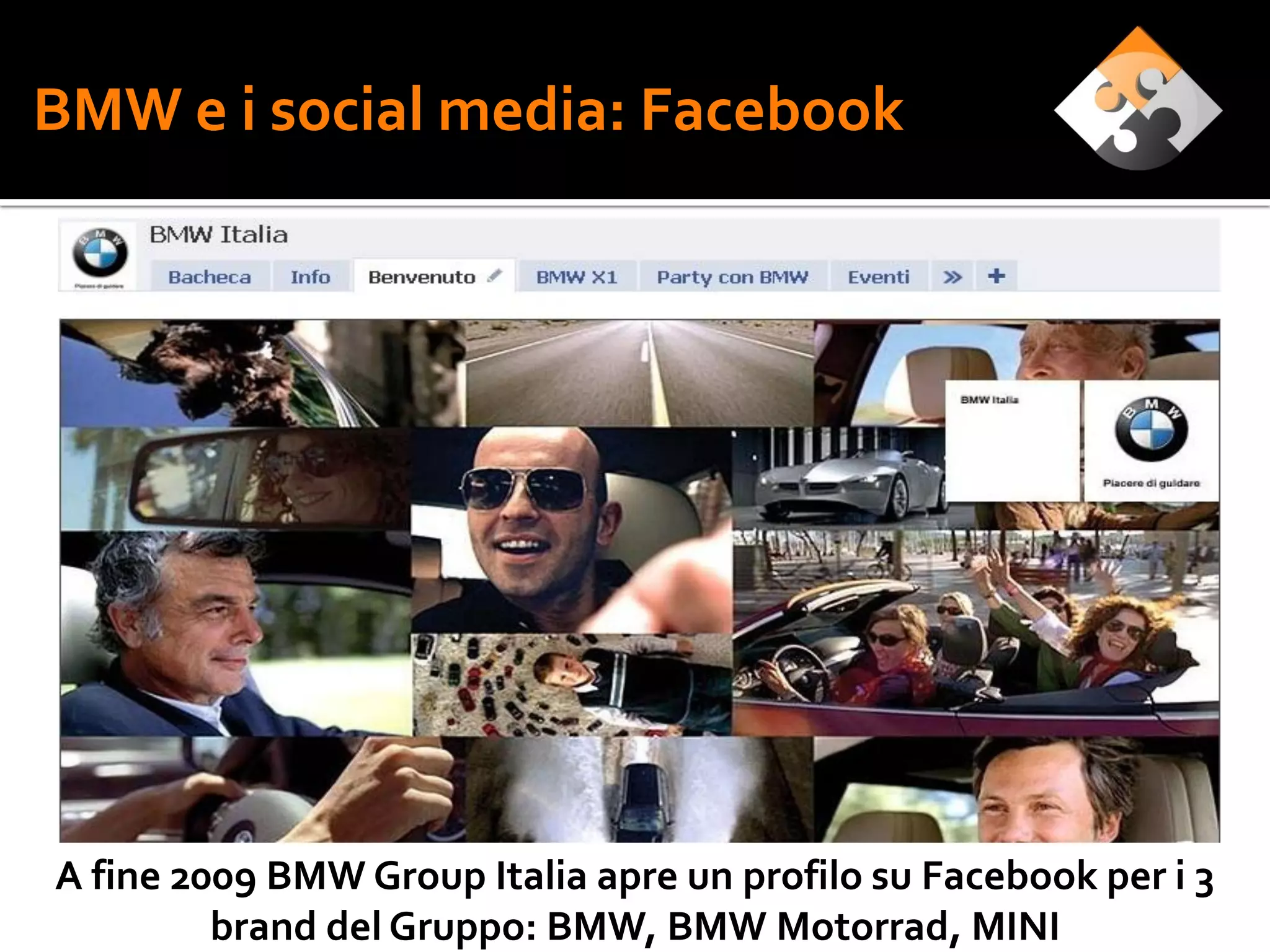 BMW e i social media: Facebook




A fine 2009 BMW Group Italia apre un profilo su Facebook per i 3
         brand del Gruppo: BMW, BMW Motorrad, MINI
 