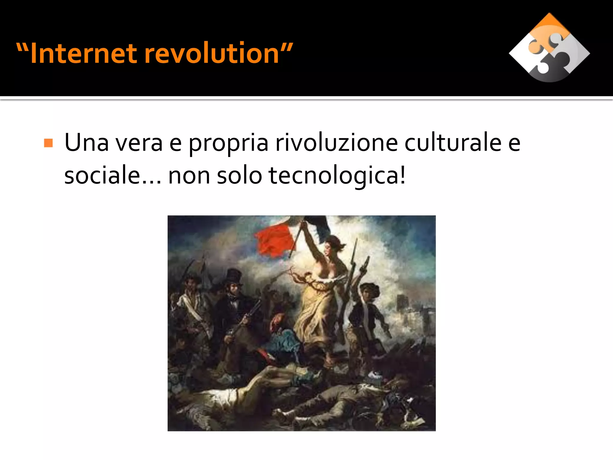“Internet revolution”

     Una vera e propria rivoluzione culturale e
      sociale… non solo tecnologica!
 