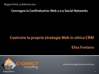 Reggio Emilia, 15 febbraio 2011

      Convegno in Confindustria: Web 2.0 e Social Networks




                                         elisa.fontana@cdirectconsulting.it


                                                                              1
 