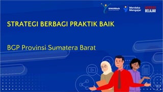 Kementerian Pendidikan, Kebudayaan, Riset dan Teknologi
STRATEGI BERBAGI PRAKTIK BAIK
BGP Provinsi Sumatera Barat
 