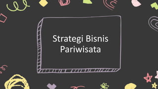 Strategi Bisnis
Pariwisata
 