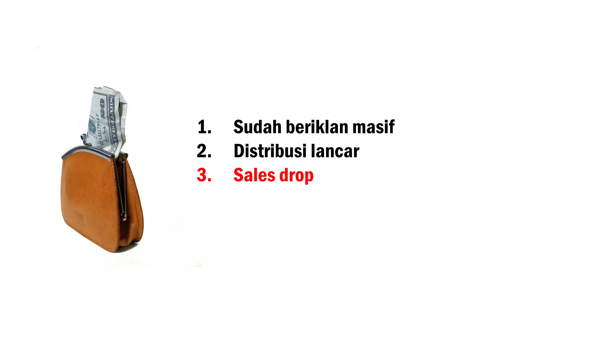 1. Sudah beriklan masif
2. Distribusi lancar
3. Sales drop
 