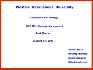 Western International University Corporate Level Strategy Amit Sharma   Sarosh Wazir Dheeraj Chhikara Manik Diengdoh Rahul Mukherjee MGT 625 – Strategic Management September 5, 2009 