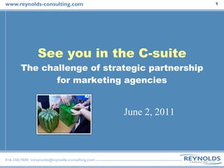 See you in the C-suite The challenge of strategic partnership for marketing agencies June 2, 2011 