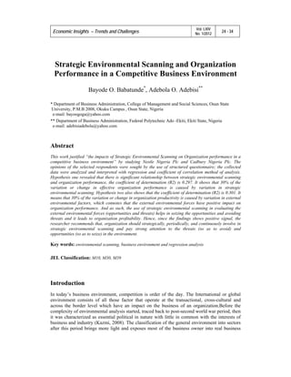 Vol. LXIV
    Economic Insights – Trends and Challenges                                  No. 1/2012
                                                                                              24 - 34

 




    Strategic Environmental Scanning and Organization
    Performance in a Competitive Business Environment
                    Bayode O. Babatunde*, Adebola O. Adebisi**

* Department of Business Administration, College of Management and Social Sciences, Osun State
University, P.M.B 2008, Okuku Campus , Osun State, Nigeria
 e-mail: bayoogoga@yahoo.com
** Department of Business Administration, Federal Polytechnic Ado -Ekiti, Ekiti State, Nigeria
 e-mail: adebisiadebola@yahoo.com



Abstract
This work justified “the impacts of Strategic Environmental Scanning on Organization performance in a
competitive business environment” by studying Nestle Nigeria Plc and Cadbury Nigeria Plc. The
opinions of the selected respondents were sought by the use of structured questionnaire; the collected
data were analyzed and interpreted with regression and coefficient of correlation method of analysis.
Hypothesis one revealed that there is significant relationship between strategic environmental scanning
and organization performance, the coefficient of determination (R2) is 0.297. It shows that 30% of the
variation or change in effective organization performance is caused by variation in strategic
environmental scanning. Hypothesis two also shows that the coefficient of determination (R2) is 0.301. It
means that 30% of the variation or change in organization productivity is caused by variation in external
environmental factors, which connotes that the external environmental forces have positive impact on
organization performance. And as such, the use of strategic environmental scanning in evaluating the
external environmental forces (opportunities and threats) helps in seizing the opportunities and avoiding
threats and it leads to organization profitability. Hence, since the findings shows positive signal, the
researcher recommends that, organization should strategically, periodically, and continuously involve in
strategic environmental scanning and pay strong attention to the threats (so as to avoid) and
opportunities (so as to seize) in the environment.

Key words: environmental scanning, business environment and regression analysis

JEL Classification: M10, M30, M39




Introduction
In today’s business environment, competition is order of the day. The International or global
environment consists of all those factor that operate at the transactional, cross-cultural and
across the border level which have an impact on the business of an organization.Before the
complexity of environmental analysis started, traced back to post-second world war period, then
it was characterized as essential political in nature with little in common with the interests of
business and industry (Kazmi, 2008). The classification of the general environment into sectors
after this period brings more light and exposes most of the business owner into real business
 