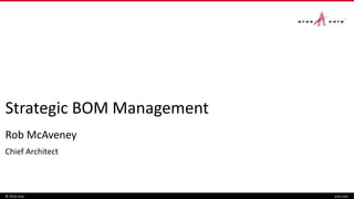 Strategic BOM Management
Rob McAveney
Chief Architect
© 2016 Aras aras.com
 