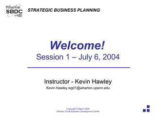Welcome!   Session 1 – July 6, 2004 Instructor - Kevin Hawley [email_address] 