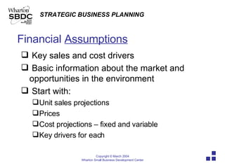 Financial  Assumptions Key sales and cost drivers Basic information about the market and  opportunities in the environment Start with: Unit sales projections Prices Cost projections – fixed and variable Key drivers for each 
